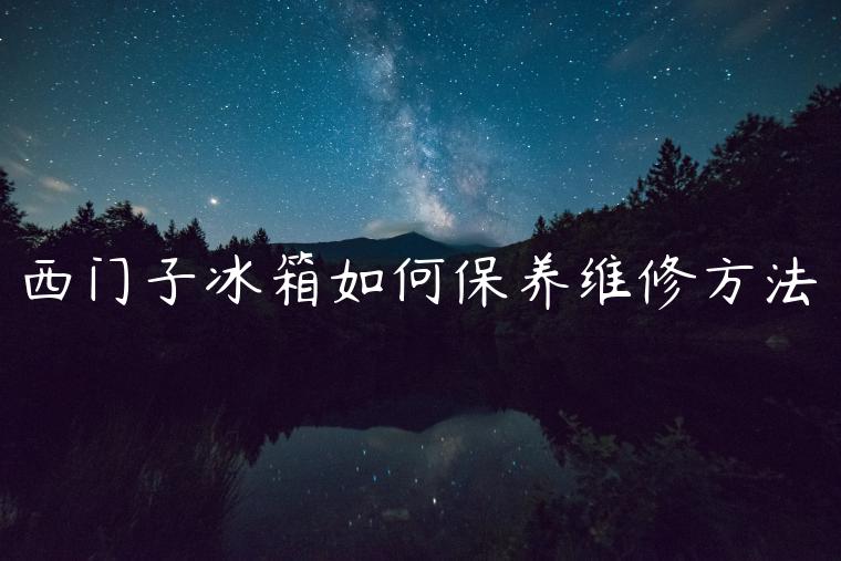 西门子冰箱如何保养维修方法