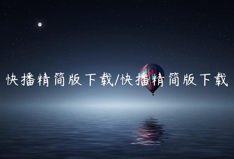 快播精简版下载/快播精简版下载