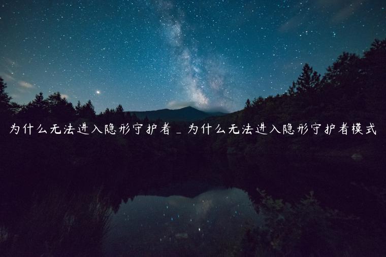 为什么无法进入隐形守护者_为什么无法进入隐形守护者模式