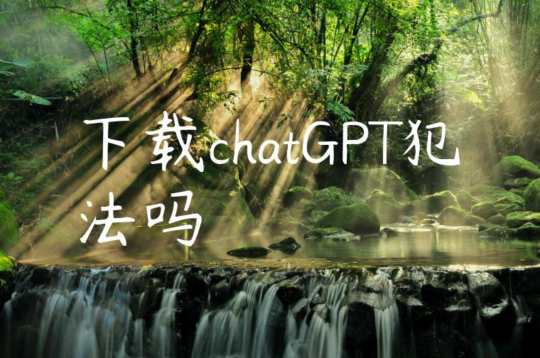 下载chatGPT犯法吗