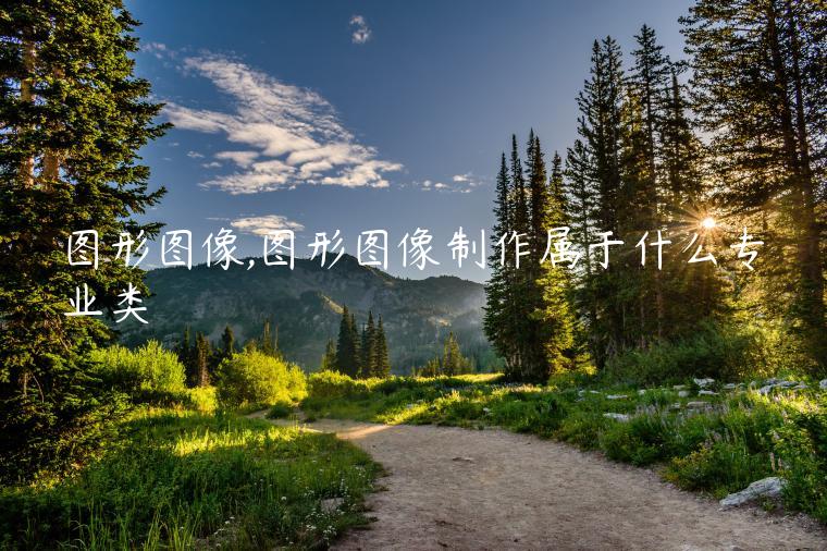 图形图像,图形图像制作属于什么专业类