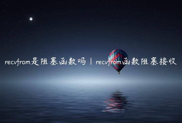 recvfrom是阻塞函数吗|recvfrom函数阻塞接收