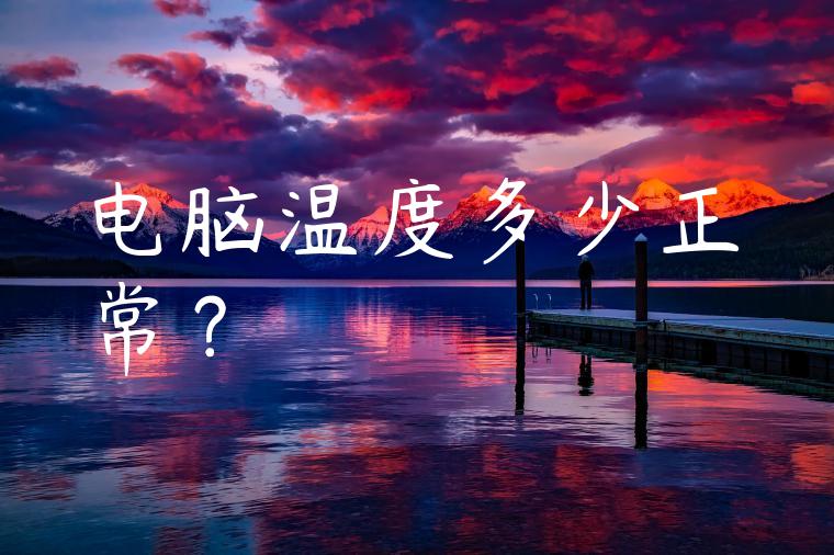 电脑温度多少正常？