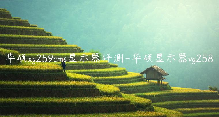 华硕xg259cms显示器评测-华硕显示器vg258