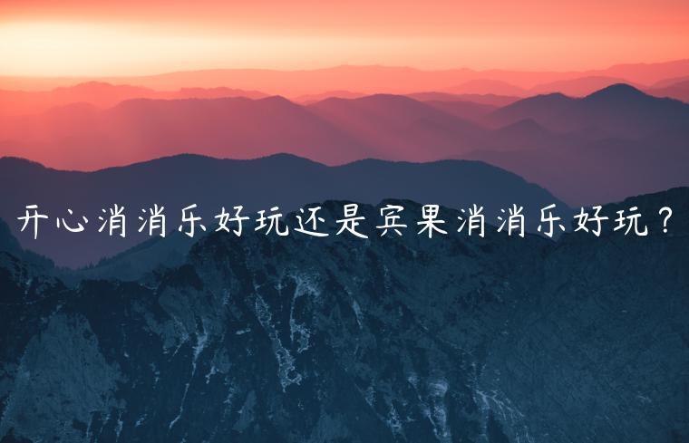 开心消消乐好玩还是宾果消消乐好玩？