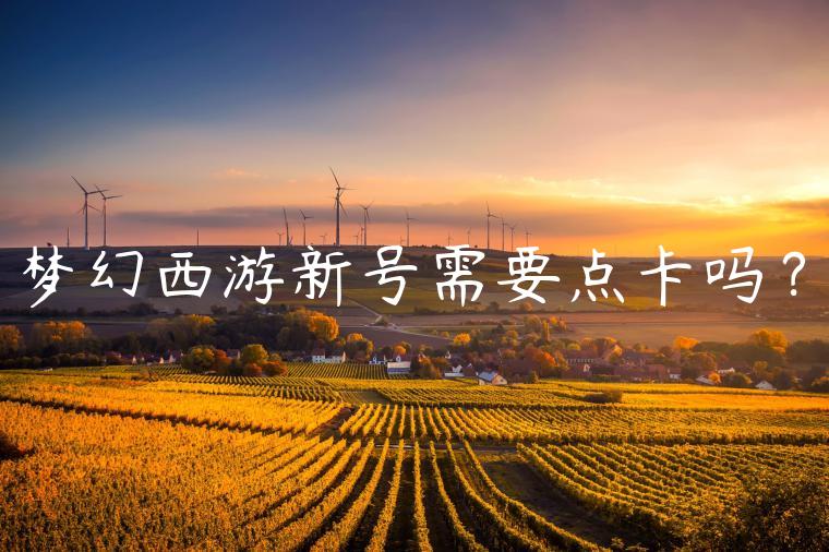 梦幻西游新号需要点卡吗？