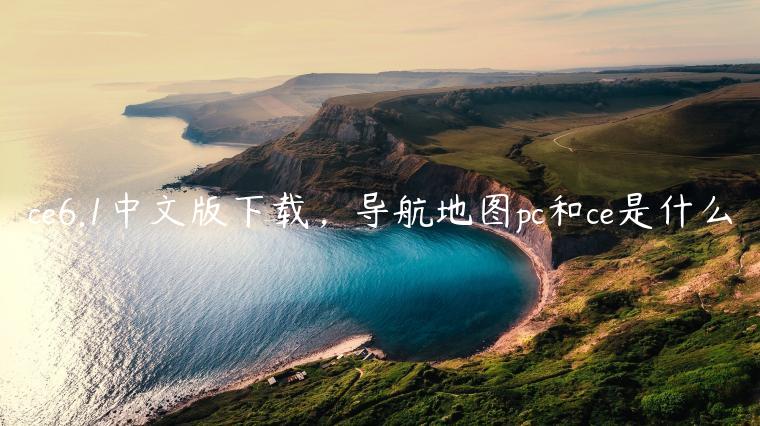 ce6.1中文版下载，导航地图pc和ce是什么