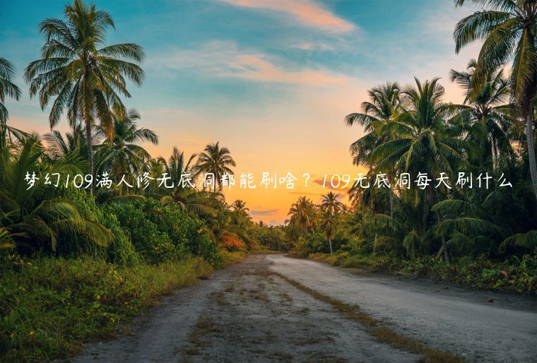 梦幻109满人修无底洞都能刷啥？109无底洞每天刷什么