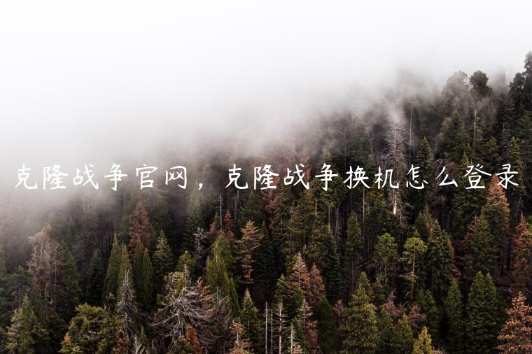 克隆战争官网，克隆战争换机怎么登录
