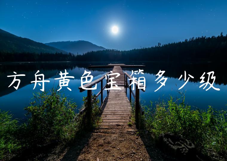 方舟黄色宝箱多少级