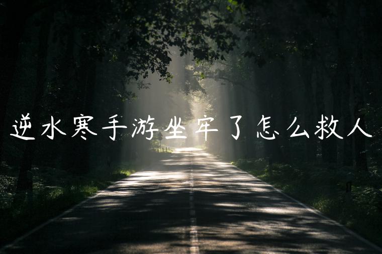 逆水寒手游坐牢了怎么救人
