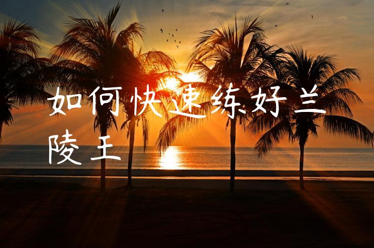 如何快速练好兰陵王