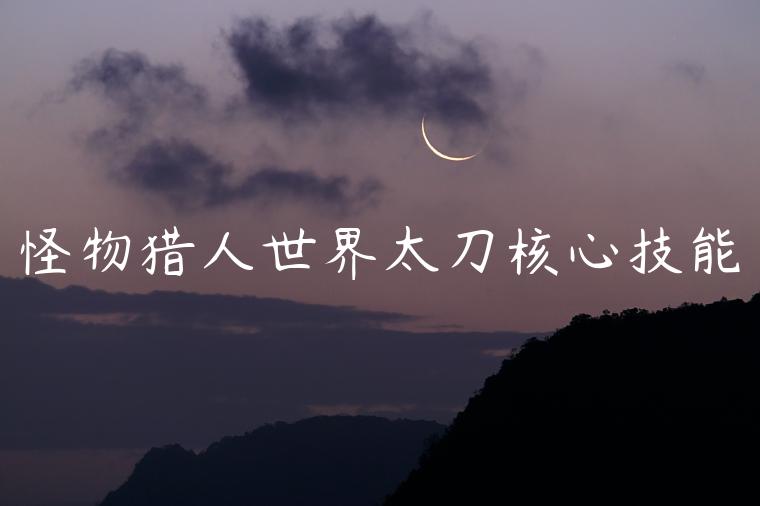 怪物猎人世界太刀核心技能