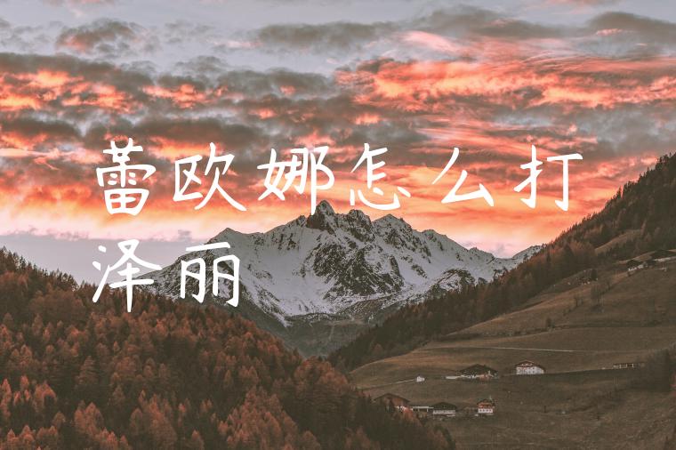 蕾欧娜怎么打泽丽