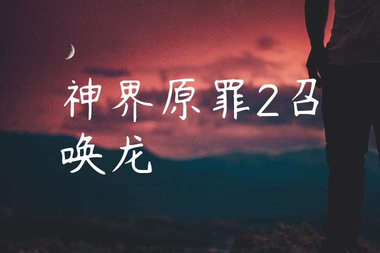 神界原罪2召唤龙