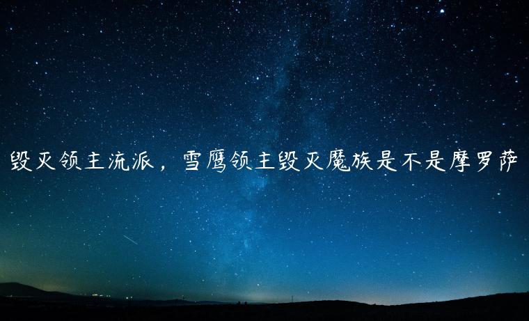 毁灭领主流派，雪鹰领主毁灭魔族是不是摩罗萨