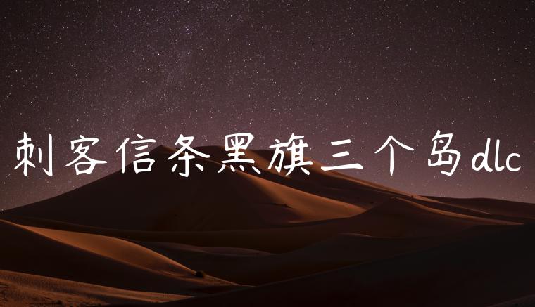 刺客信条黑旗三个岛dlc