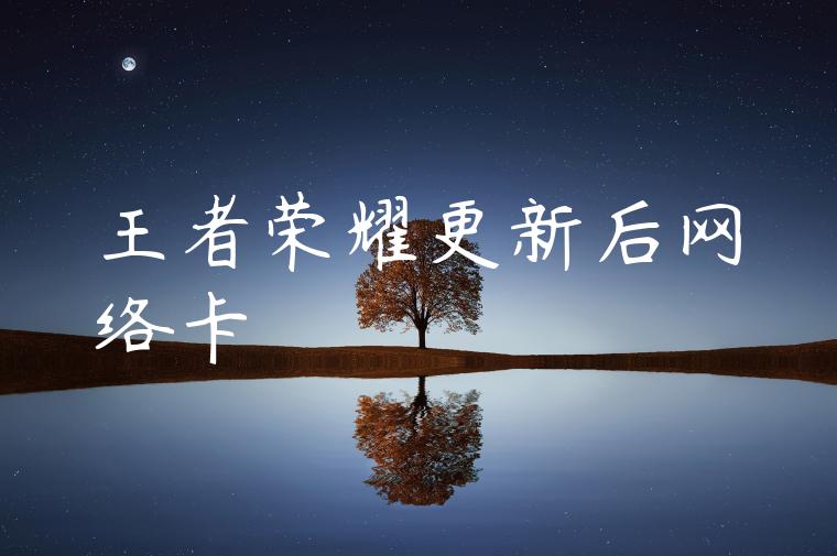 王者荣耀更新后网络卡