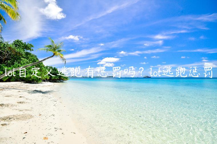 lol自定义逃跑有惩罚吗？lol逃跑惩罚