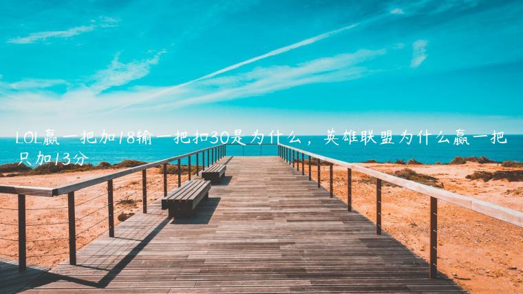 LOL赢一把加18输一把扣30是为什么，英雄联盟为什么赢一把只加13分