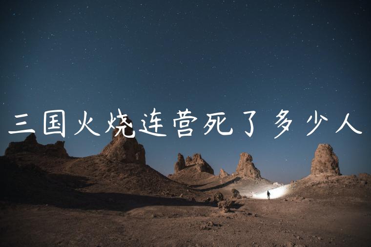三国火烧连营死了多少人