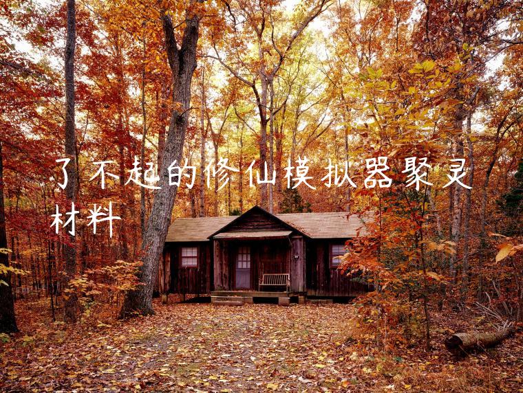 了不起的修仙模拟器聚灵材料