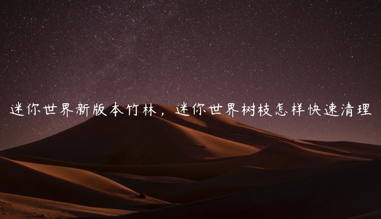 迷你世界新版本竹林，迷你世界树枝怎样快速清理