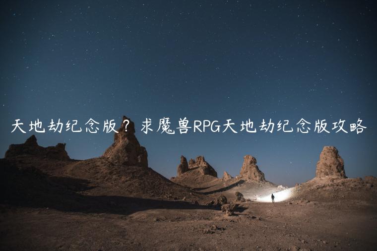 天地劫纪念版？求魔兽RPG天地劫纪念版攻略