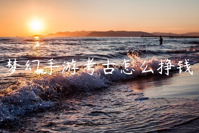 梦幻手游考古怎么挣钱
