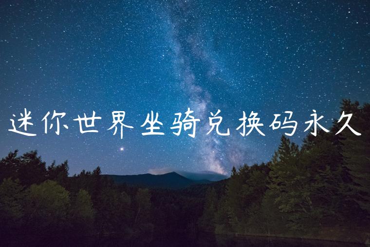迷你世界坐骑兑换码永久