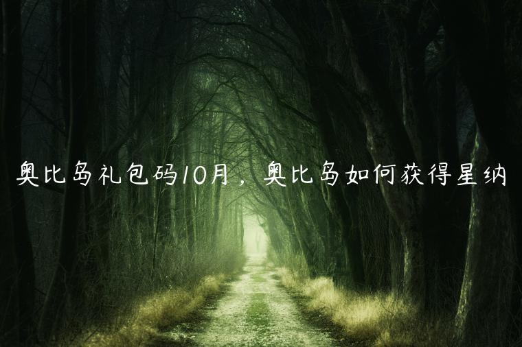 奥比岛礼包码10月，奥比岛如何获得星纳