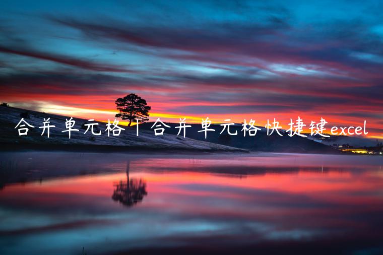 合并单元格|合并单元格快捷键excel