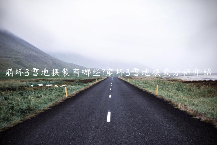 崩坏3雪地换装有哪些?崩坏3雪地换装分析介绍