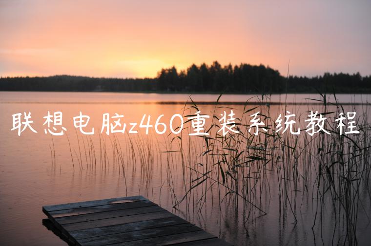 联想电脑z460重装系统教程