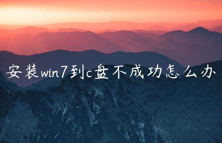 安装win7到c盘不成功怎么办