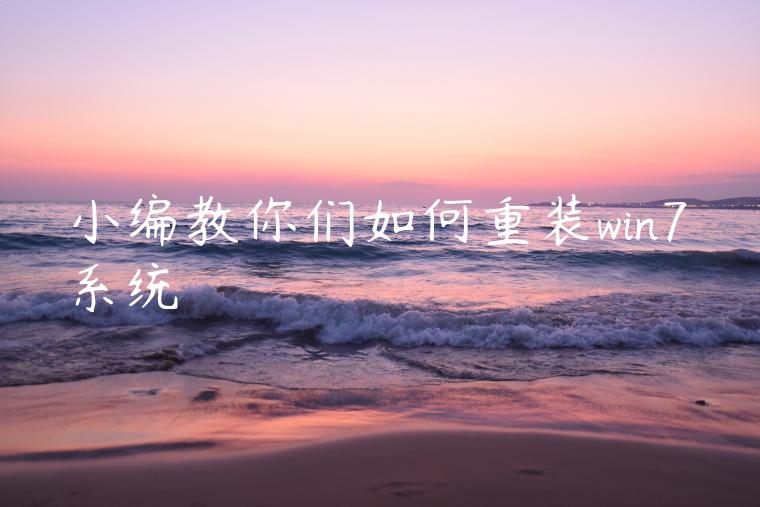 小编教你们如何重装win7系统
