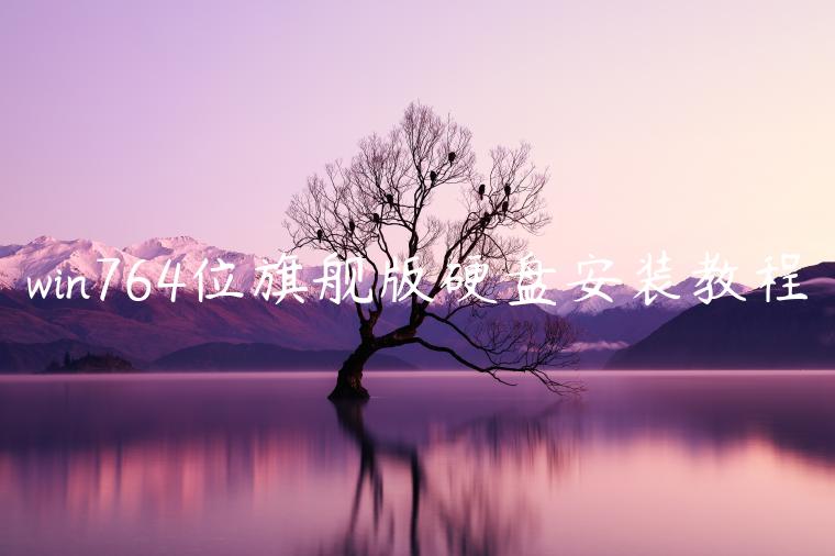 win764位旗舰版硬盘安装教程