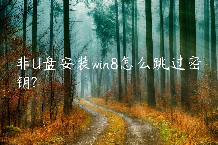 非U盘安装win8怎么跳过密钥?