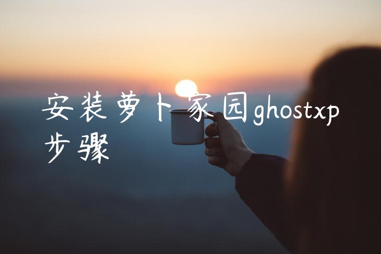 安装萝卜家园ghostxp步骤