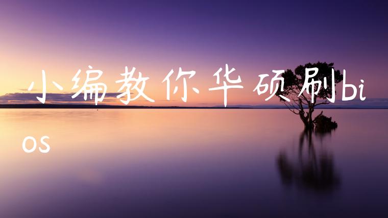 小编教你华硕刷bios