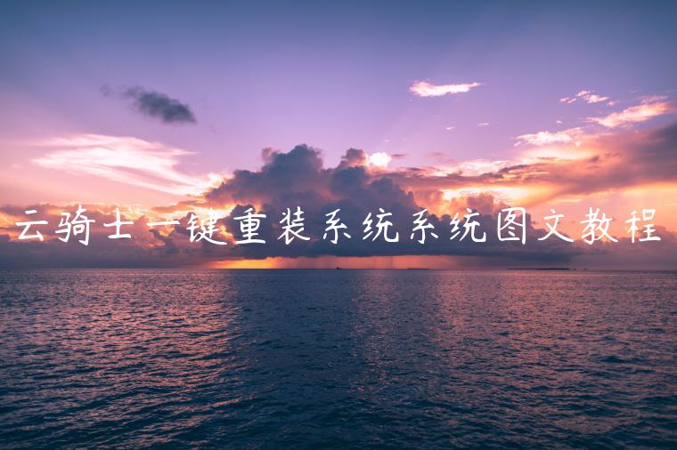 云骑士一键重装系统系统图文教程