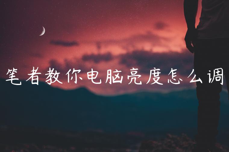 笔者教你电脑亮度怎么调