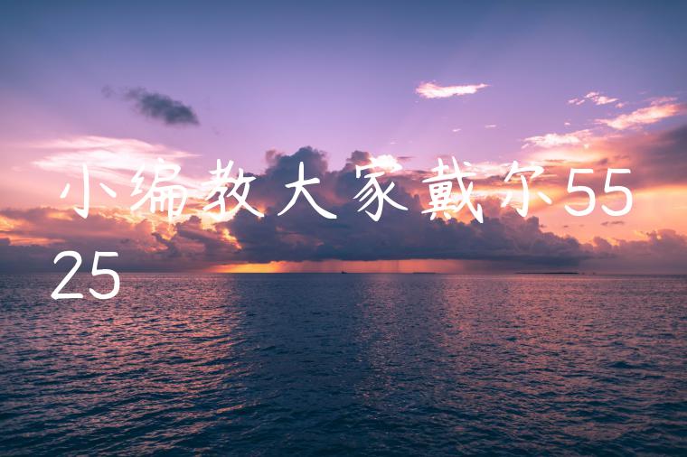 小编教大家戴尔5525