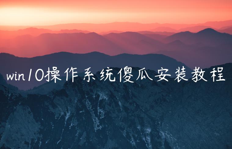 win10操作系统傻瓜安装教程