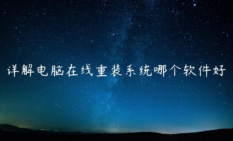 详解电脑在线重装系统哪个软件好