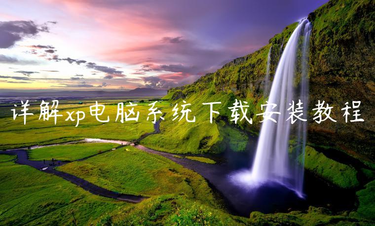 详解xp电脑系统下载安装教程