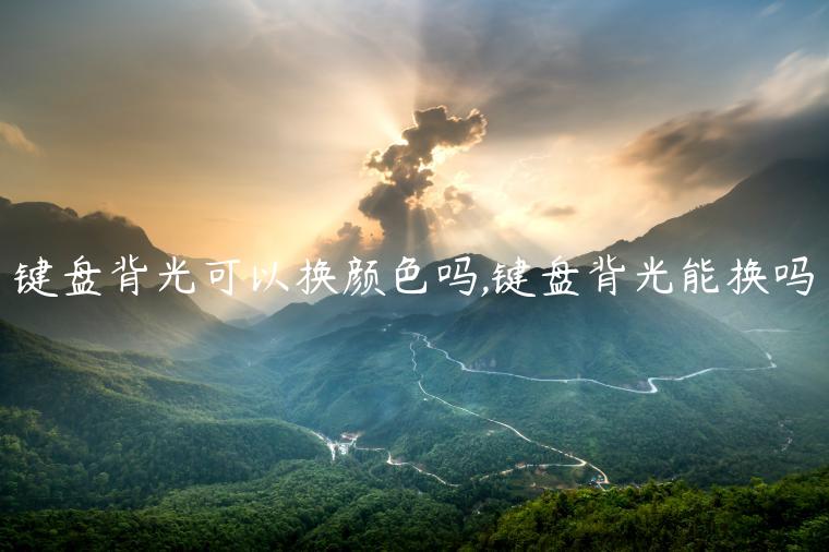 键盘背光可以换颜色吗,键盘背光能换吗