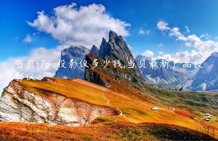 当贝f7pro投影仪多少钱,当贝最新产品投影仪
