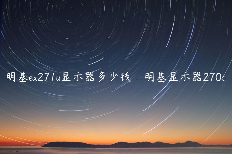 明基ex271u显示器多少钱_明基显示器270c