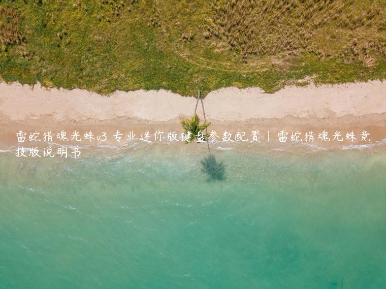雷蛇猎魂光蛛v3 专业迷你版键盘参数配置|雷蛇猎魂光蛛竞技版说明书